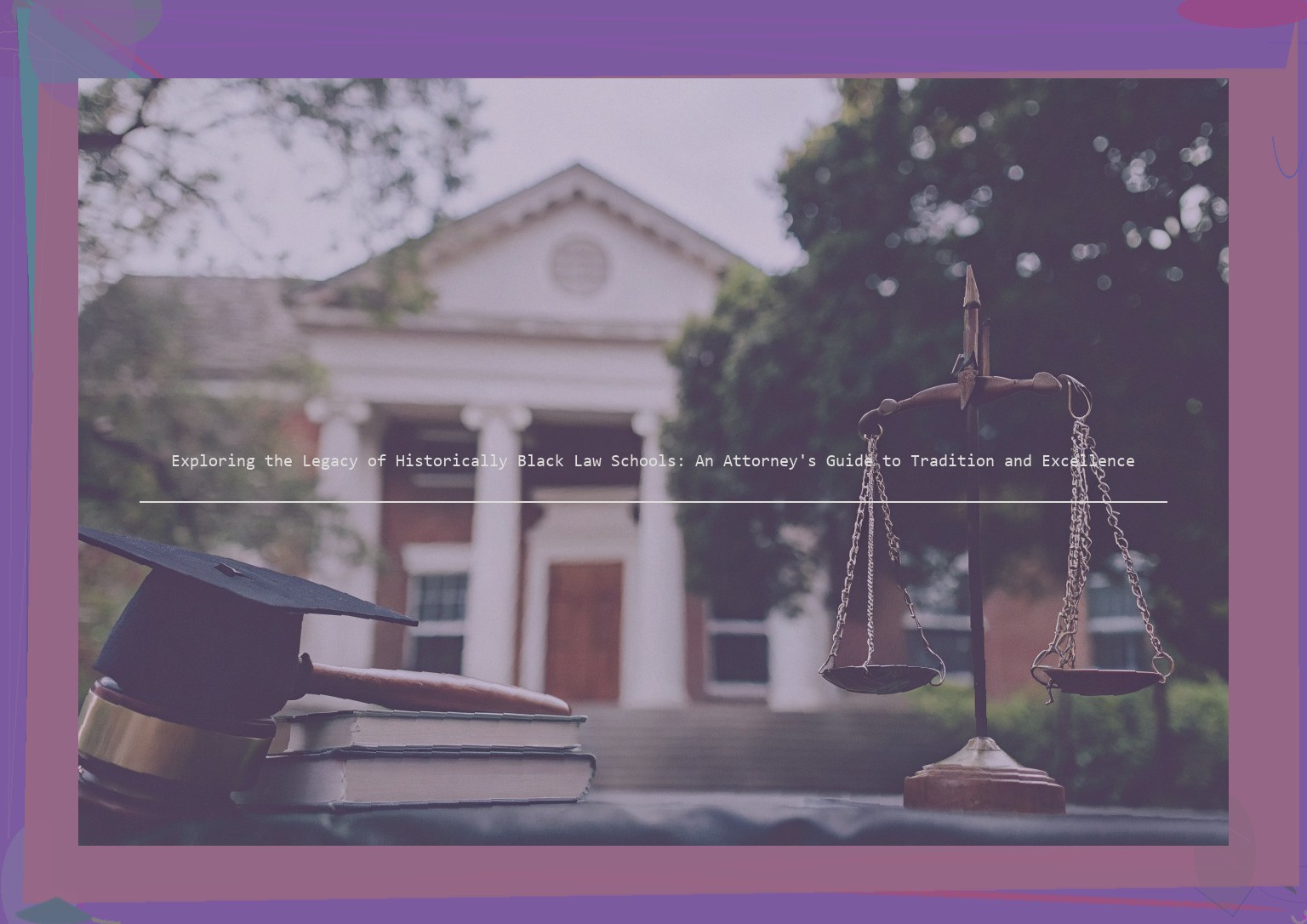 Exploring the Legacy of Historically Black Law Schools: An Attorney’s Guide to Tradition and Excellence
